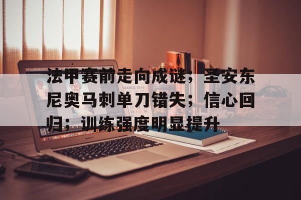 包含法甲赛前走向成谜；圣安东尼奥马刺单刀错失；信心回归；训练强度明显提升的词条-体育竞猜平台